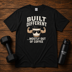 Built Different Mostly Out Of Coffee