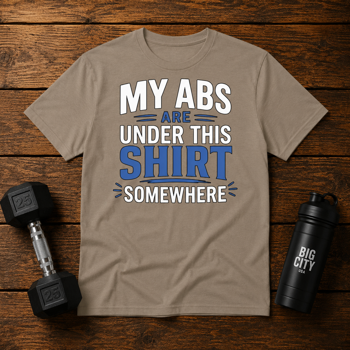 My Abs Are Somewhere Under This Shirt Somewhere