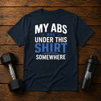 My Abs Are Somewhere Under This Shirt Somewhere