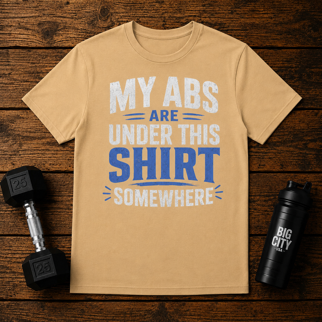 My Abs Are Somewhere Under This Shirt Somewhere