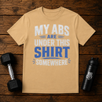 My Abs Are Somewhere Under This Shirt Somewhere